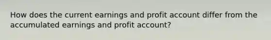 How does the current earnings and profit account differ from the accumulated earnings and profit account?