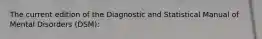 The current edition of the Diagnostic and Statistical Manual of Mental Disorders (DSM):