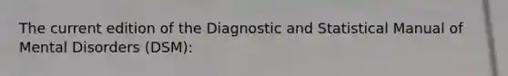 The current edition of the Diagnostic and Statistical Manual of Mental Disorders (DSM):