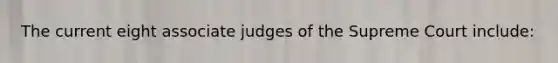 The current eight associate judges of the Supreme Court include: