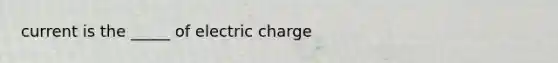 current is the _____ of electric charge