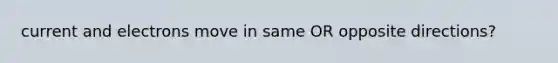 current and electrons move in same OR opposite directions?