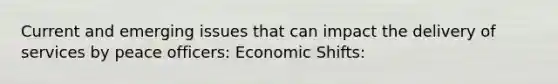 Current and emerging issues that can impact the delivery of services by peace officers: Economic Shifts: