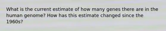 What is the current estimate of how many genes there are in the <a href='https://www.questionai.com/knowledge/kaQqK73QV8-human-genome' class='anchor-knowledge'>human genome</a>? How has this estimate changed since the 1960s?