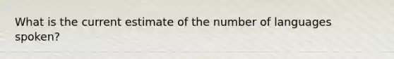 What is the current estimate of the number of languages spoken?