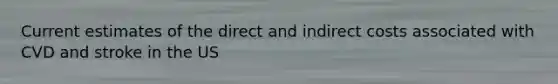 Current estimates of the direct and indirect costs associated with CVD and stroke in the US