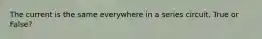 The current is the same everywhere in a series circuit. True or False?