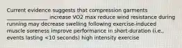 Current evidence suggests that compression garments ________________ increase VO2 max reduce wind resistance during running may decrease swelling following exercise-induced muscle soreness improve performance in short-duration (i.e., events lasting <10 seconds) high intensity exercise