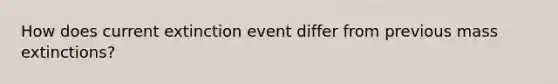 How does current extinction event differ from previous mass extinctions?