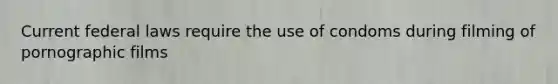 Current federal laws require the use of condoms during filming of pornographic films
