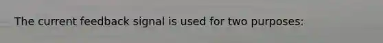 The current feedback signal is used for two purposes: