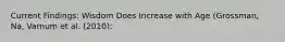 Current Findings: Wisdom Does Increase with Age (Grossman, Na, Varnum et al. (2010):