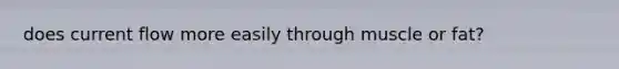 does current flow more easily through muscle or fat?