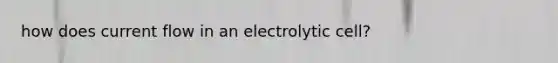 how does current flow in an electrolytic cell?