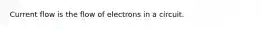 Current flow is the flow of electrons in a circuit.