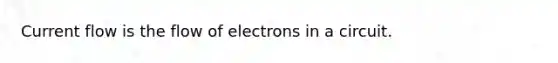 Current flow is the flow of electrons in a circuit.