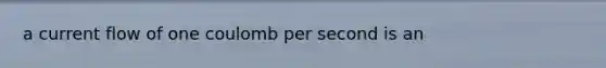 a current flow of one coulomb per second is an
