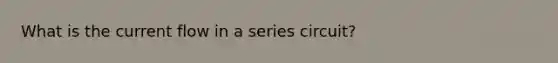 What is the current flow in a series circuit?