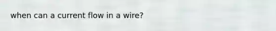 when can a current flow in a wire?