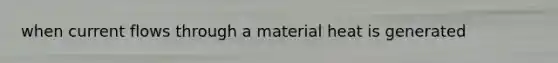 when current flows through a material heat is generated