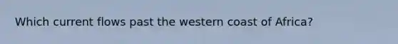 Which current flows past the western coast of Africa?