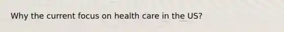 Why the current focus on health care in the US?