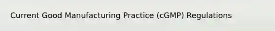 Current Good Manufacturing Practice (cGMP) Regulations