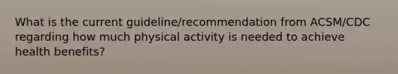 What is the current guideline/recommendation from ACSM/CDC regarding how much physical activity is needed to achieve health benefits?