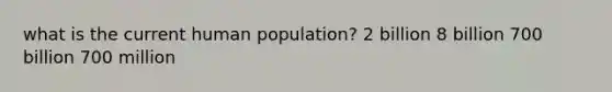 what is the current human population? 2 billion 8 billion 700 billion 700 million