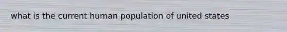 what is the current human population of united states