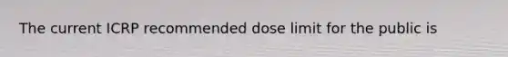 The current ICRP recommended dose limit for the public is