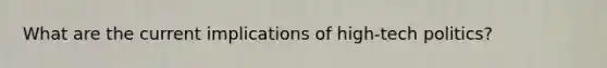 What are the current implications of high-tech politics?