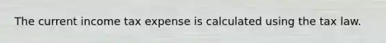 The current income tax expense is calculated using the tax law.
