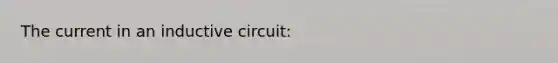 The current in an inductive circuit: