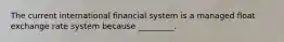 The current international financial system is a managed float exchange rate system because _________.