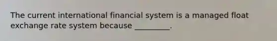 The current international financial system is a managed float exchange rate system because _________.