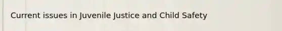 Current issues in Juvenile Justice and Child Safety