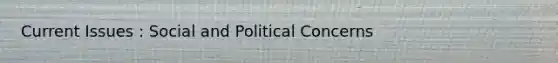 Current Issues : Social and Political Concerns