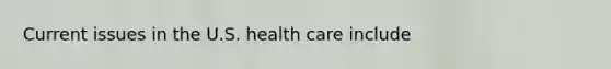 Current issues in the U.S. health care include