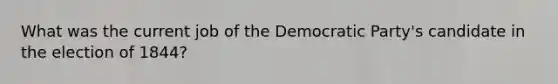 What was the current job of the Democratic Party's candidate in the election of 1844?