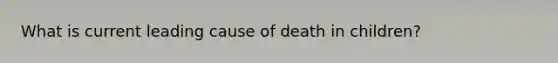 What is current leading cause of death in children?