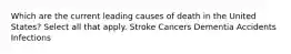 Which are the current leading causes of death in the United States? Select all that apply. Stroke Cancers Dementia Accidents Infections