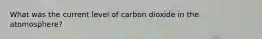 What was the current level of carbon dioxide in the atomosphere?