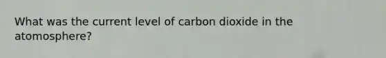 What was the current level of carbon dioxide in the atomosphere?