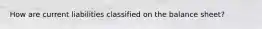 How are current liabilities classified on the balance sheet?