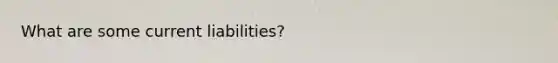 What are some current liabilities?