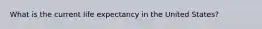 What is the current life expectancy in the United States?