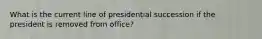 What is the current line of presidential succession if the president is removed from office?