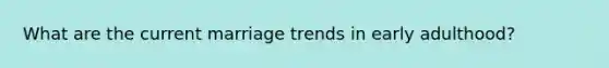 What are the current marriage trends in early adulthood?