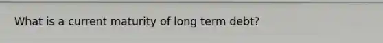 What is a current maturity of long term debt?